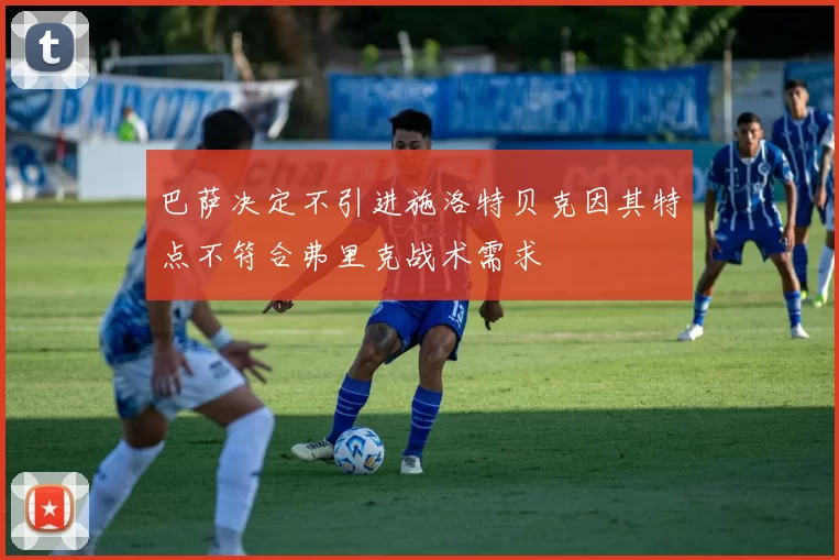 巴萨决定不引进施洛特贝克因其特点不符合弗里克战术需求