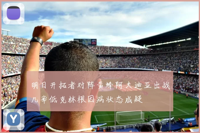 明日开拓者对阵黄蜂阿夫迪亚出战几率低克林根因病状态成疑