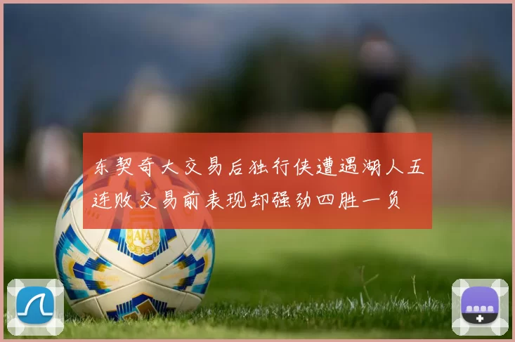 东契奇大交易后独行侠遭遇湖人五连败交易前表现却强劲四胜一负